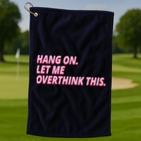 Hang On Let Me Overthink This Golf Towel