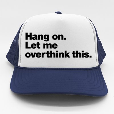 Hang On. Let Me Overthink This. Trucker Hat