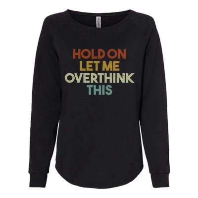 Hold On Let Me Overthink This Funny Sarcastic Saying Gift Womens California Wash Sweatshirt