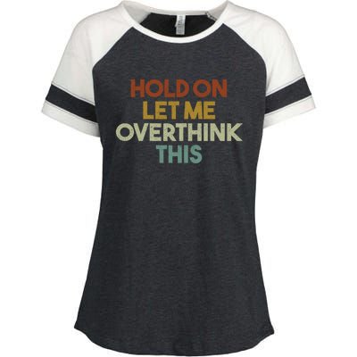 Hold On Let Me Overthink This Funny Sarcastic Saying Gift Enza Ladies Jersey Colorblock Tee