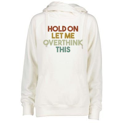 Hold On Let Me Overthink This Funny Sarcastic Saying Gift Womens Funnel Neck Pullover Hood