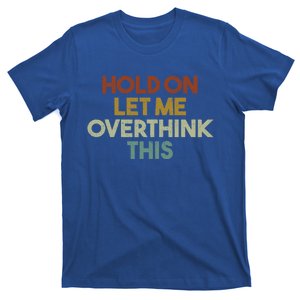 Hold On Let Me Overthink This Funny Sarcastic Saying Gift T-Shirt