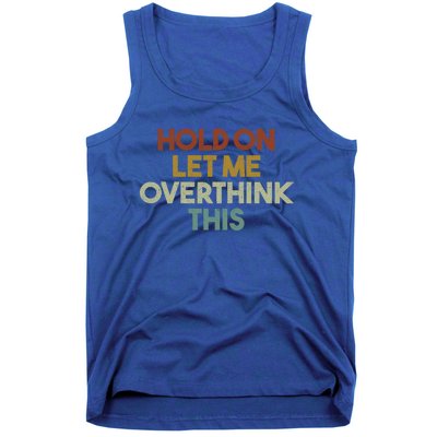 Hold On Let Me Overthink This Funny Sarcastic Saying Gift Tank Top