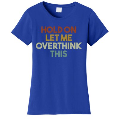 Hold On Let Me Overthink This Funny Sarcastic Saying Gift Women's T-Shirt