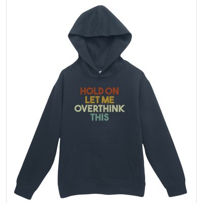 Hold On Let Me Overthink This Funny Sarcastic Saying Gift Urban Pullover Hoodie