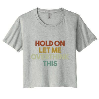 Hold On Let Me Overthink This Funny Sarcastic Saying Gift Women's Crop Top Tee