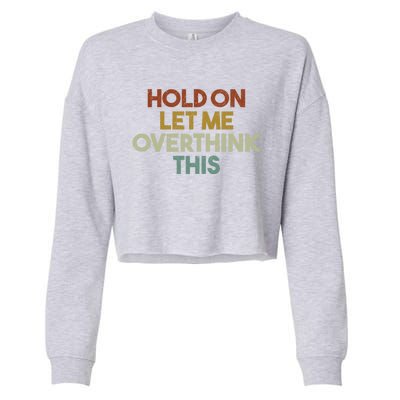 Hold On Let Me Overthink This Funny Sarcastic Saying Gift Cropped Pullover Crew