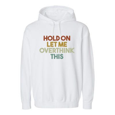 Hold On Let Me Overthink This Funny Sarcastic Saying Gift Garment-Dyed Fleece Hoodie