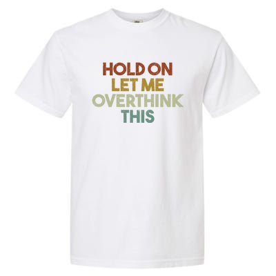 Hold On Let Me Overthink This Funny Sarcastic Saying Gift Garment-Dyed Heavyweight T-Shirt