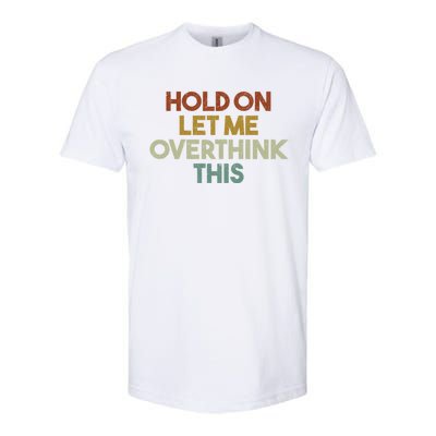 Hold On Let Me Overthink This Funny Sarcastic Saying Gift Softstyle CVC T-Shirt