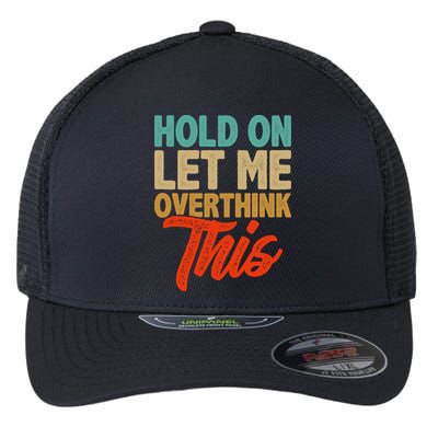 Hold On Let Me Overthink This Flexfit Unipanel Trucker Cap