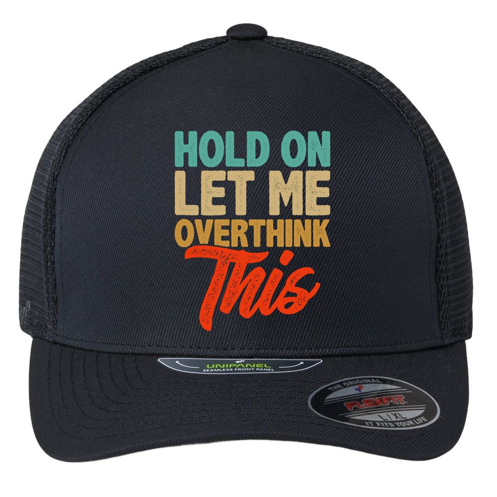 Hold On Let Me Overthink This Flexfit Unipanel Trucker Cap