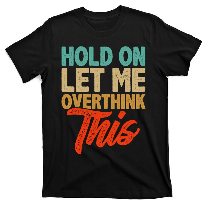 Hold On Let Me Overthink This T-Shirt