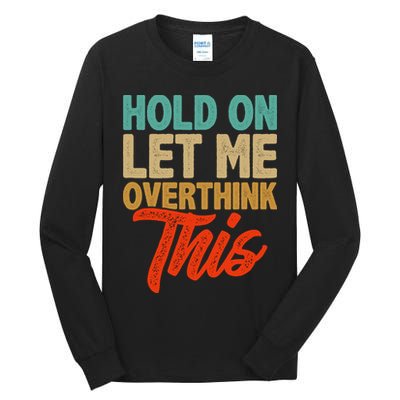 Hold On Let Me Overthink This Tall Long Sleeve T-Shirt