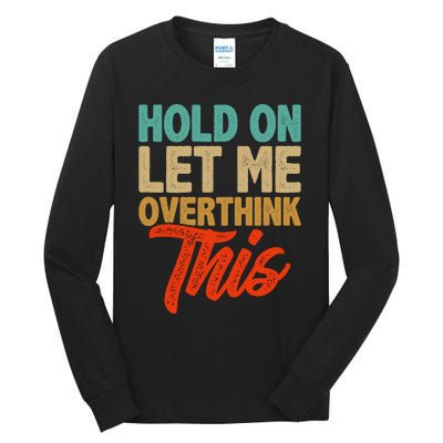 Hold On Let Me Overthink This Tall Long Sleeve T-Shirt