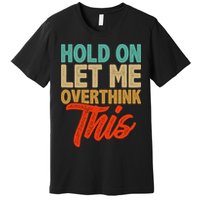 Hold On Let Me Overthink This Premium T-Shirt