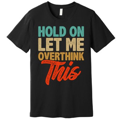 Hold On Let Me Overthink This Premium T-Shirt