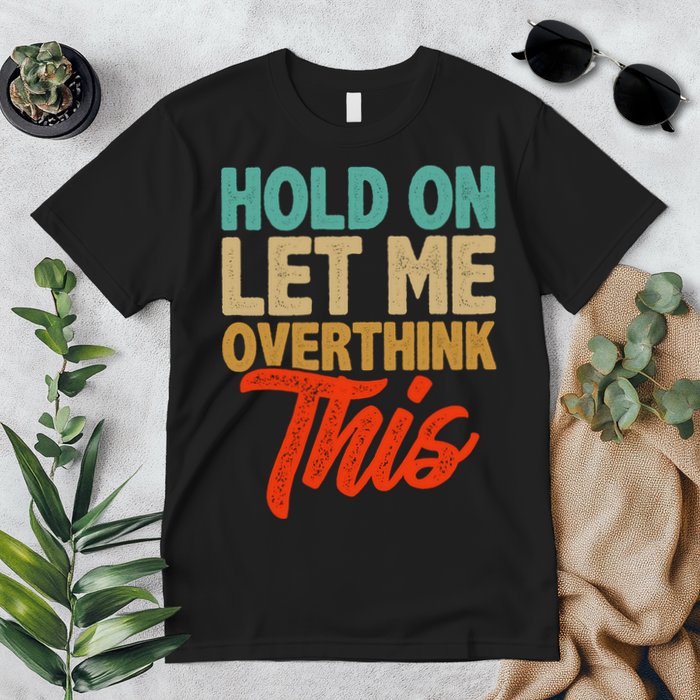 Hold On Let Me Overthink This Premium T-Shirt