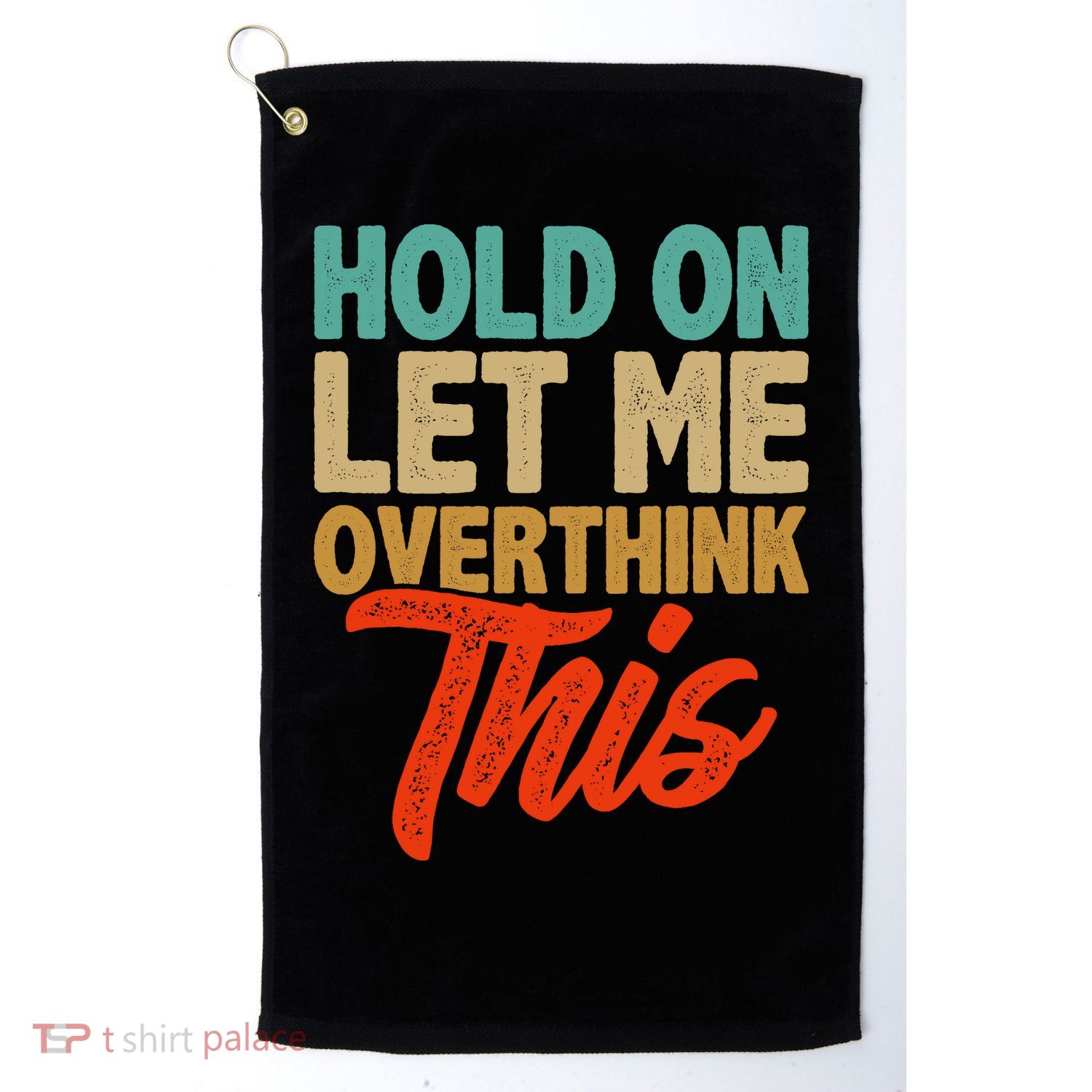 Hold On Let Me Overthink This Golf Towel