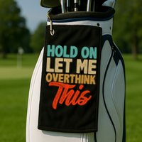 Hold On Let Me Overthink This Golf Towel