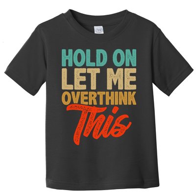 Hold On Let Me Overthink This Toddler T-Shirt