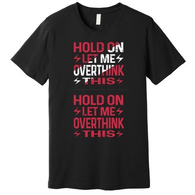 Hold On Let Me Overthink This Graphic Premium T-Shirt