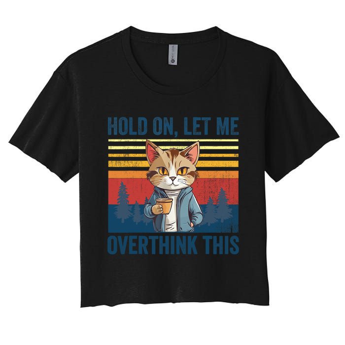 Hold On Let Me Overthink This Funny Coffee Cat Sarcastic Women's Crop Top Tee