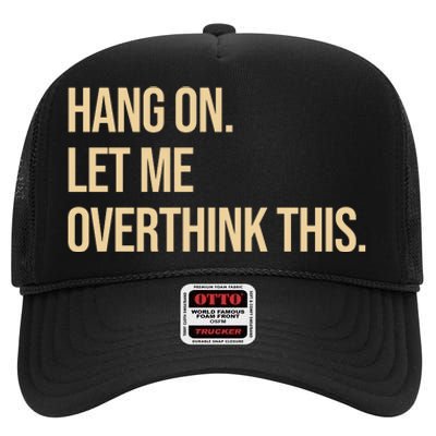 Hang On Let Me Overthink This Funny High Crown Mesh Back Trucker Hat