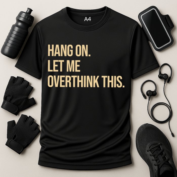 Hang On Let Me Overthink This Funny Performance Shirt