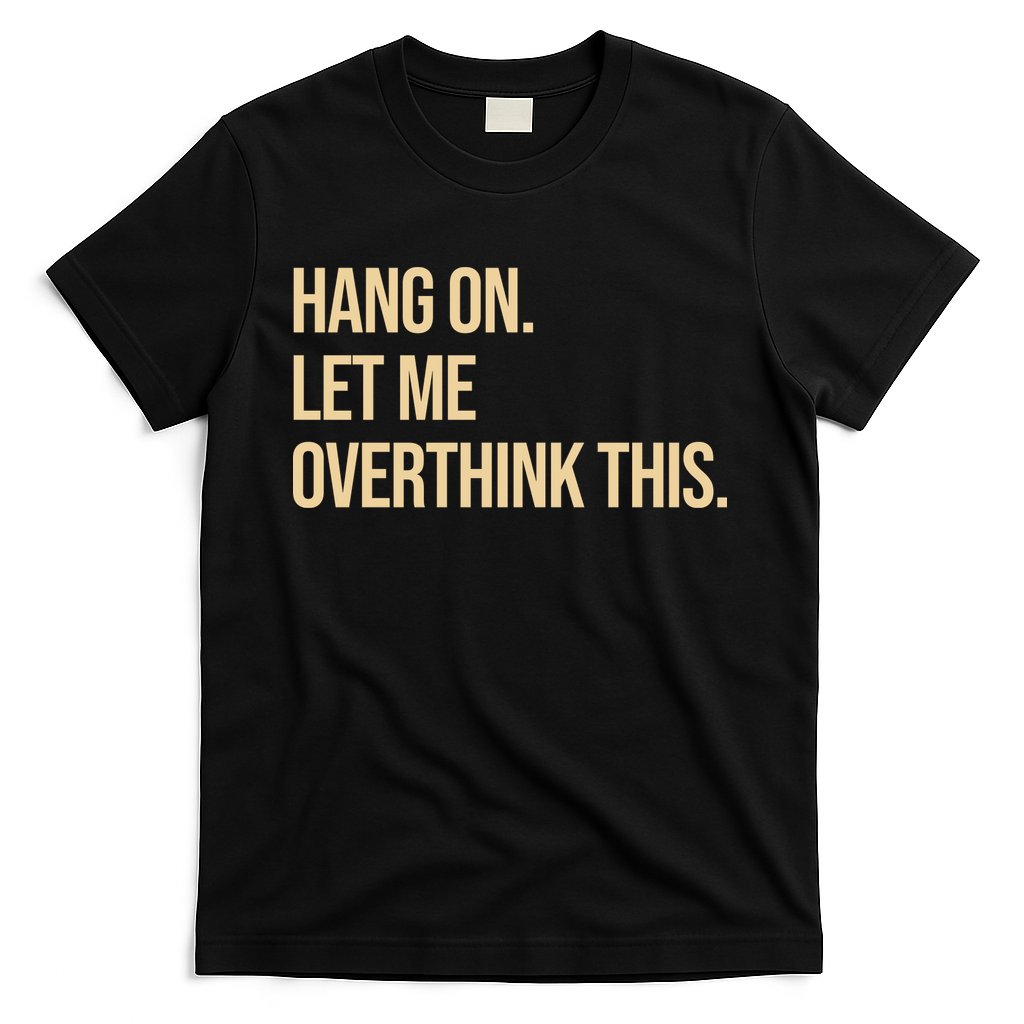 Hang On Let Me Overthink This Funny T-Shirt