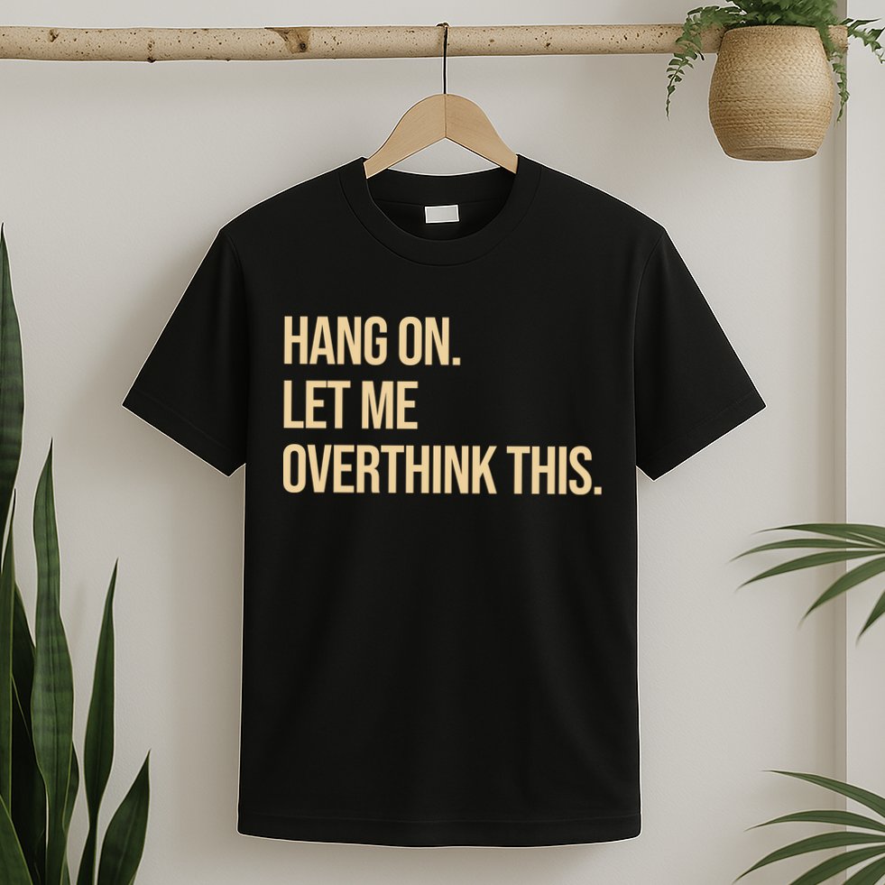Hang On Let Me Overthink This Funny T-Shirt