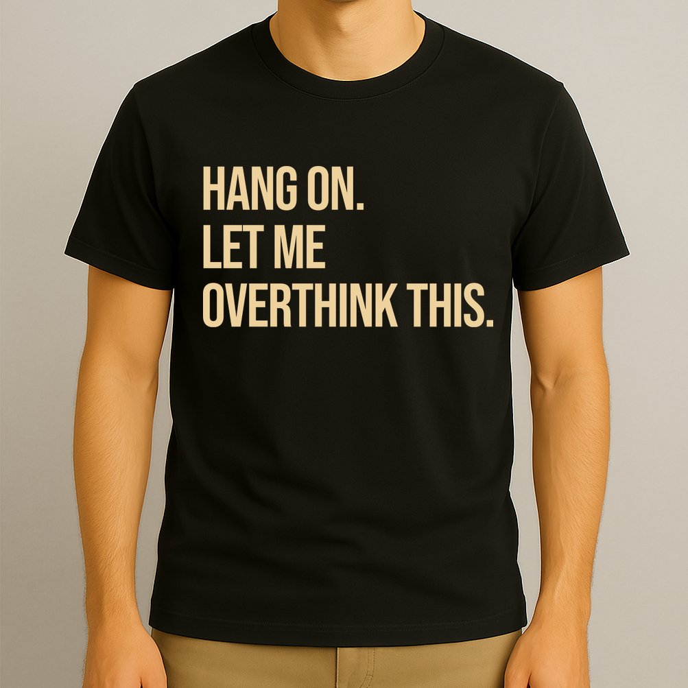 Hang On Let Me Overthink This Funny T-Shirt