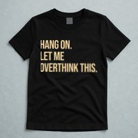 Hang On Let Me Overthink This Funny T-Shirt