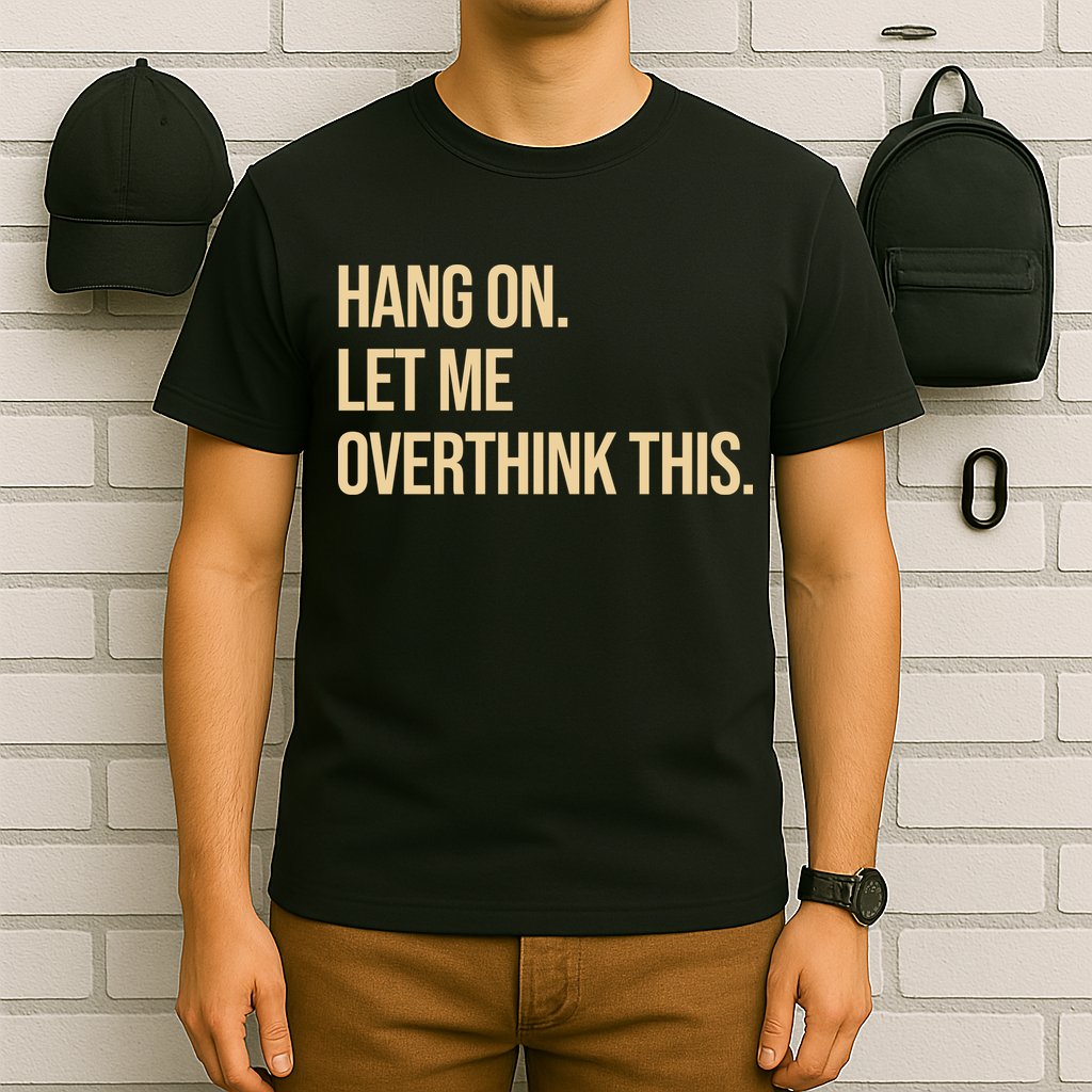 Hang On Let Me Overthink This Funny T-Shirt
