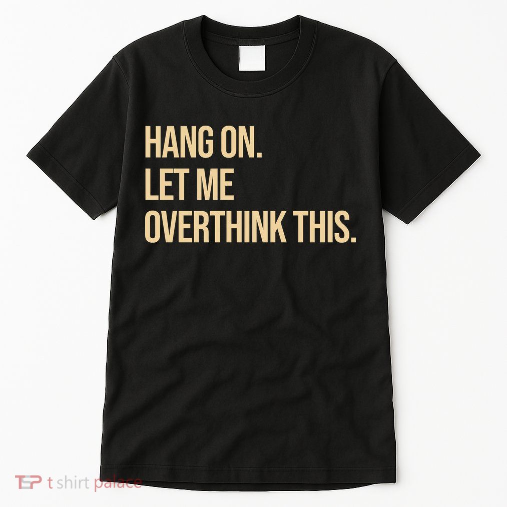 Hang On Let Me Overthink This Funny Tall T-Shirt
