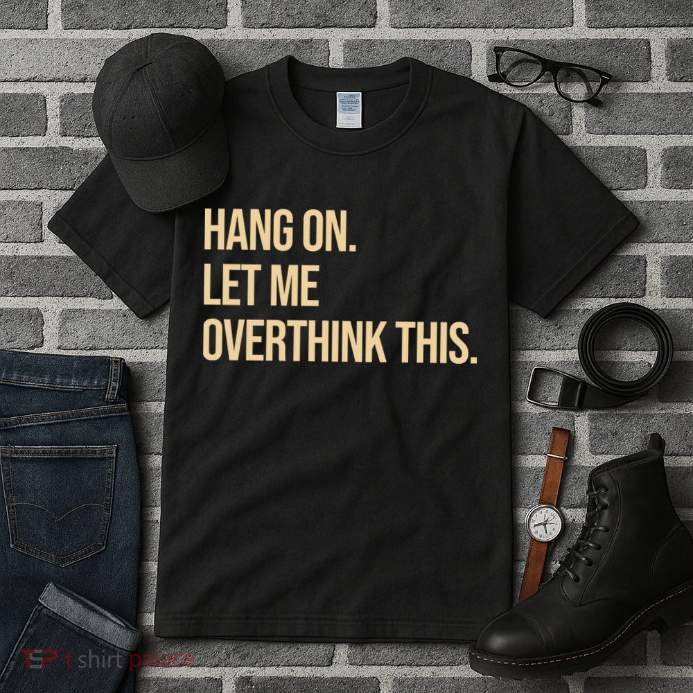 Hang On Let Me Overthink This Funny Tall T-Shirt