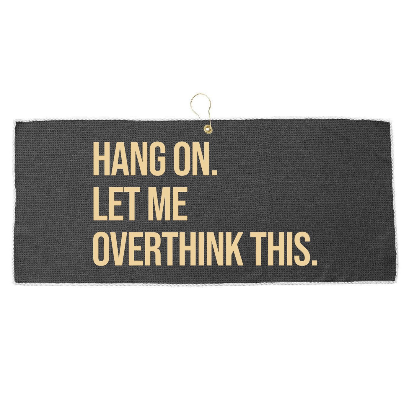 Hang On Let Me Overthink This Funny Large Microfiber Waffle Golf Towel