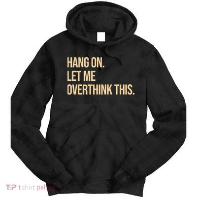 Hang On Let Me Overthink This Funny Tie Dye Hoodie