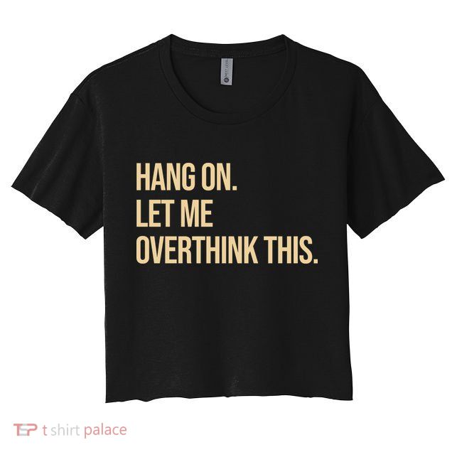 Hang On Let Me Overthink This Funny Crop Top