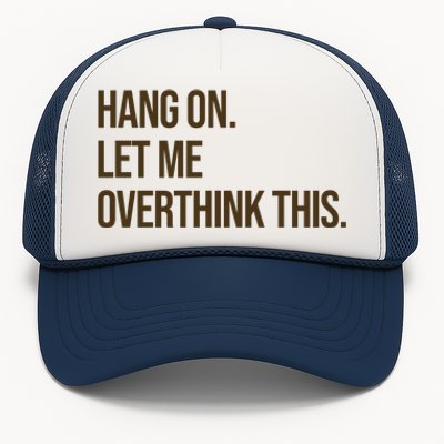 Hang On Let Me Overthink This Funny Trucker Hat