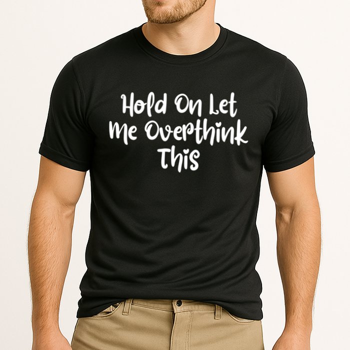 Hold On Let Me Overthink This Funny Sarcastic Quotes Performance Shirt