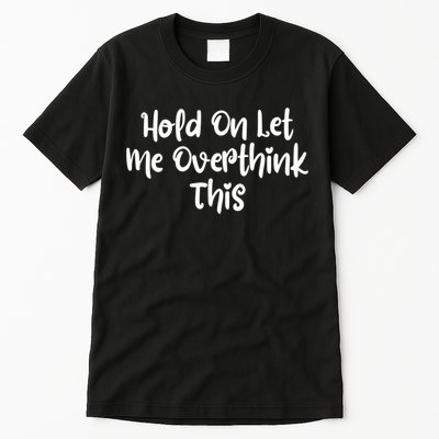 Hold On Let Me Overthink This Funny Sarcastic Quotes Tall T-Shirt