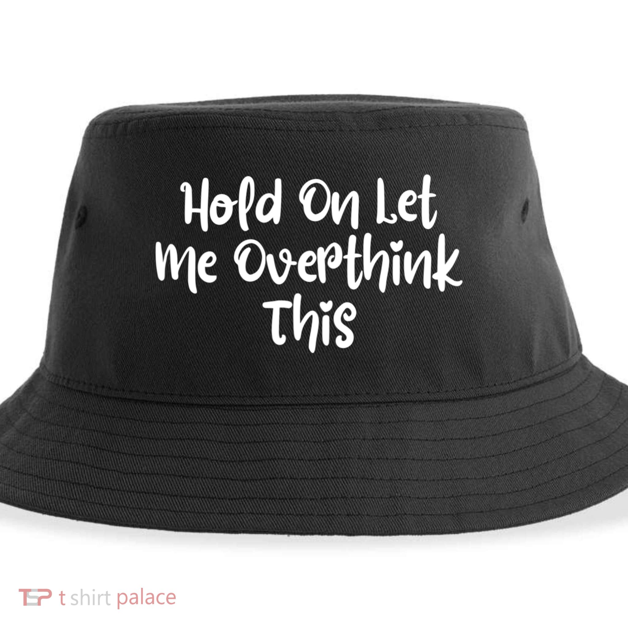 Hold On Let Me Overthink This Funny Sarcastic Quotes Sustainable Bucket Hat