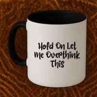 Hold On Let Me Overthink This Funny Sarcastic Quotes Mug