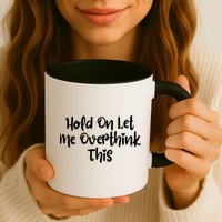 Hold On Let Me Overthink This Funny Sarcastic Quotes Mug