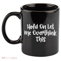 Hold On Let Me Overthink This Funny Sarcastic Quotes 11oz C Handle Ceramic Mug