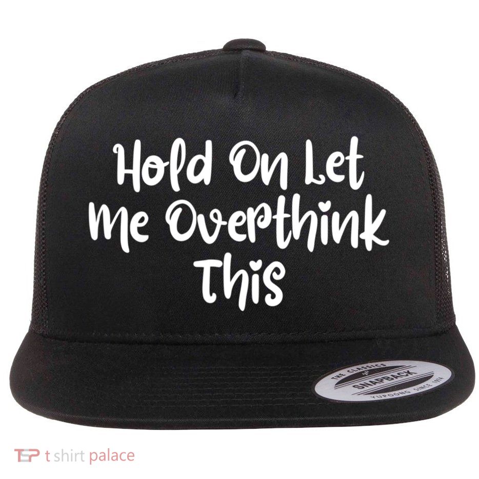 Hold On Let Me Overthink This Funny Sarcastic Quotes Flatbill Hat