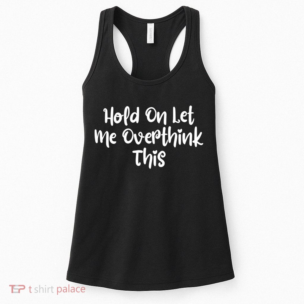 Hold On Let Me Overthink This Funny Sarcastic Quotes Womens Tank Top