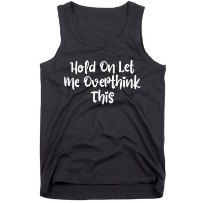 Hold On Let Me Overthink This Funny Sarcastic Quotes Tank Top