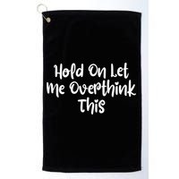 Hold On Let Me Overthink This Funny Sarcastic Quotes Golf Towel